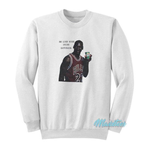 Be Like Mike Drink Michael Jordan Gatorade Sweatshirt