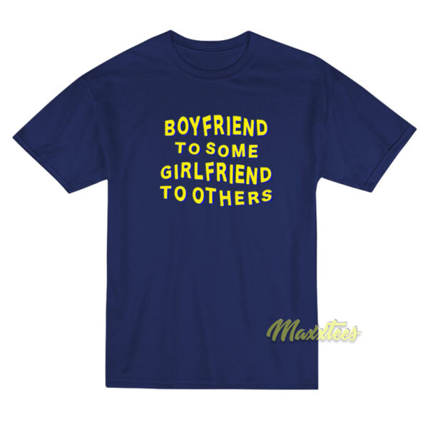 Boyfriend To Some Girlfriend To Others T-Shirt