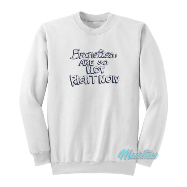 Britney Spears Brunettes Are So Hot Right Now Sweatshirt