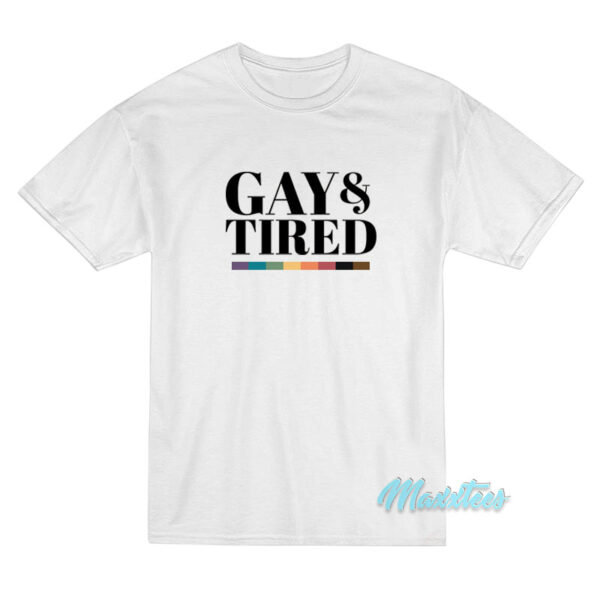 Gay And Tired Gay Pride Apparel T-Shirt