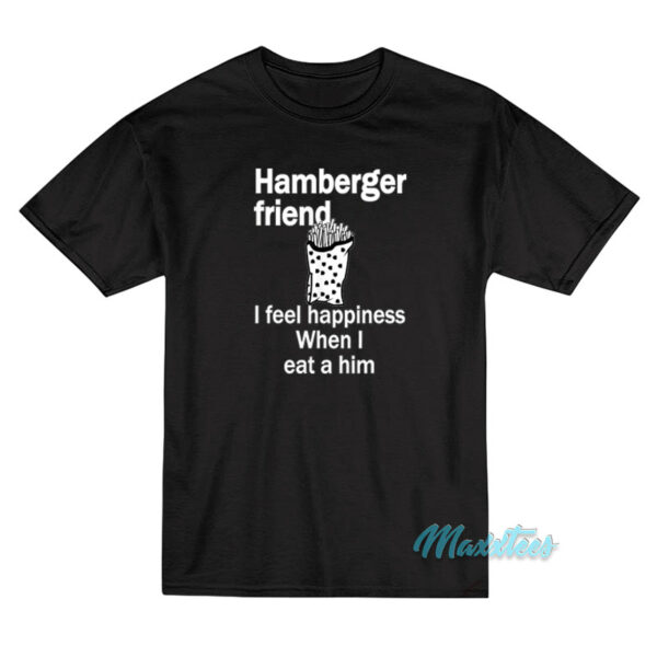 Hamberger Friend I Feel Happiness T-Shirt