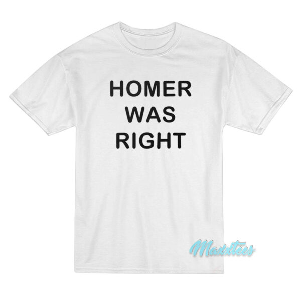 Homer Was Right T-Shirt