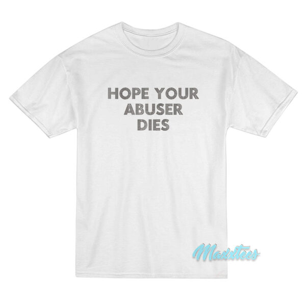 Hope Your Abuser Dies T-Shirt