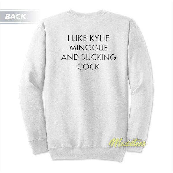 I Like Kylie Minogue and Sucking Cock Sweatshirt
