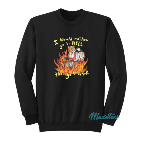 I Would Rather Go To Hell Than Go To Work Sweatshirt