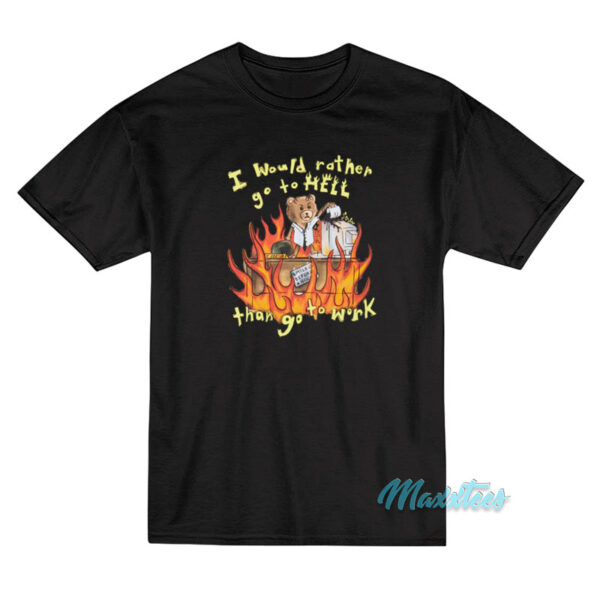 I Would Rather Go To Hell Than Go To Work T-Shirt