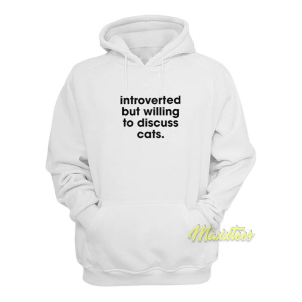 Introverted But Willing To Discuss Cats Hoodie