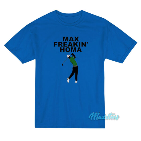 Max Freakin Homa T-Shirt