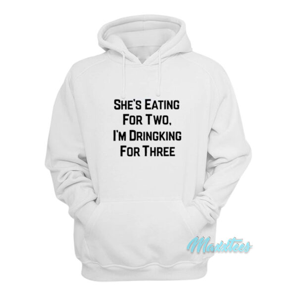 She's Eating For Two I'm Drinking For Three Hoodie