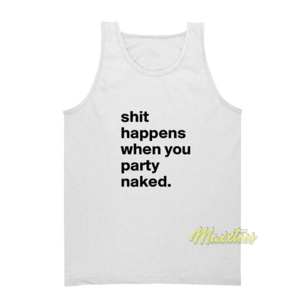 Shit Happens When You Party Naked Fun Tank Top