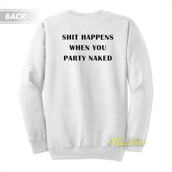 Shit Happens When You Party Naked Sweatshirt