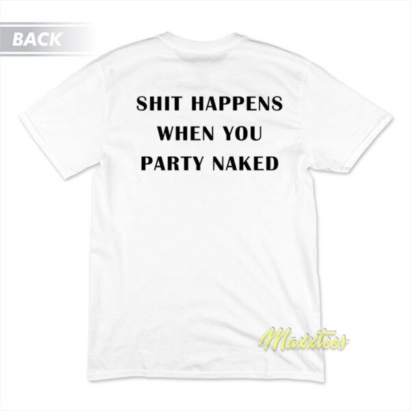 Shit Happens When You Party Naked T-Shirt