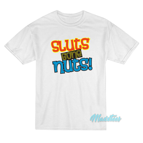 Sluts Gone Nuts T-Shirt