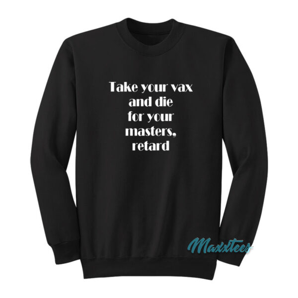 Take Your Vax And Die For Your Masters Retard Sweatshirt
