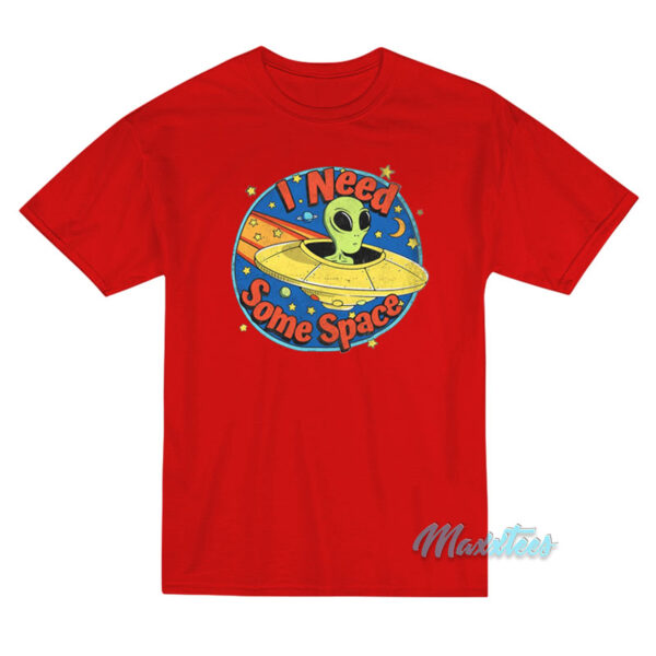 I Need Some Space Alien Ufo T-Shirt