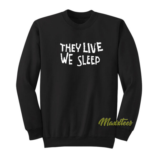They Live We Sleep Sweatshirt