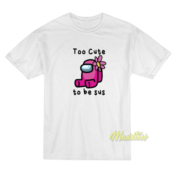 Too Cute To Be SUS T-Shirt