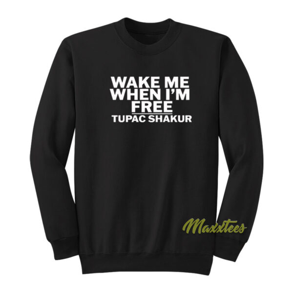 Wake Me When I'm Free Tupac Shakur Sweatshirt