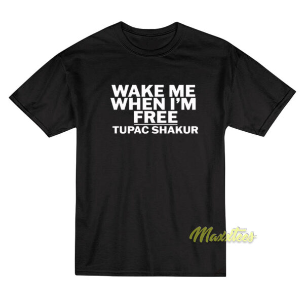 Wake Me When I'm Free Tupac Shakur T-Shirt