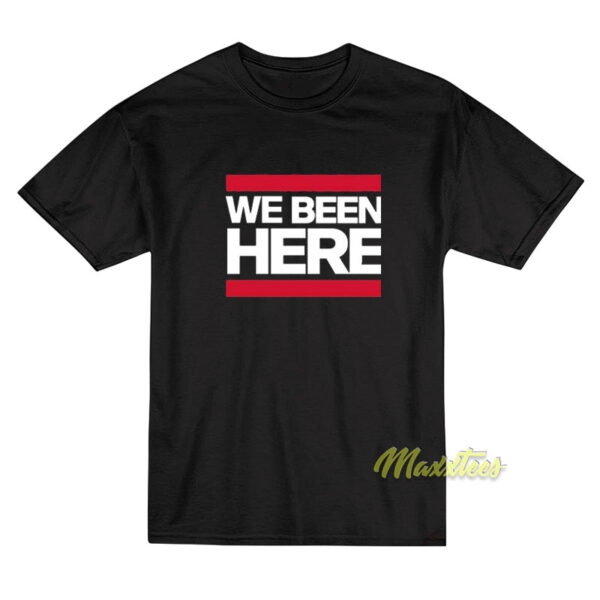 We Been Here T-Shirt