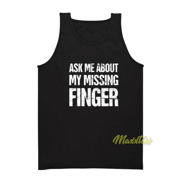 Ask Me About My Missing Finger Tank Top