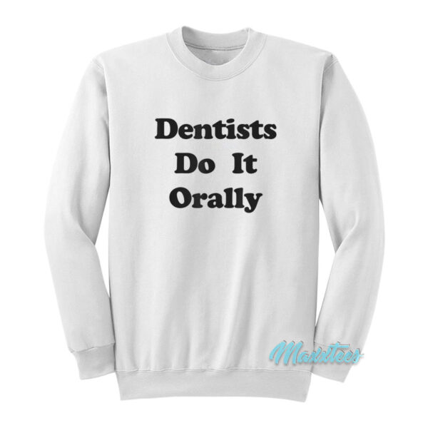 Dentists Do It Orally Sweatshirt