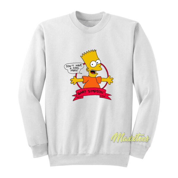 Don't Have A Cow Man Bart Simpson Sweatshirt
