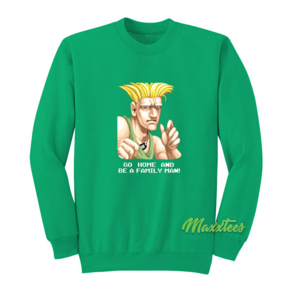 Go Home and Be A Family Man Guile Sweatshirt
