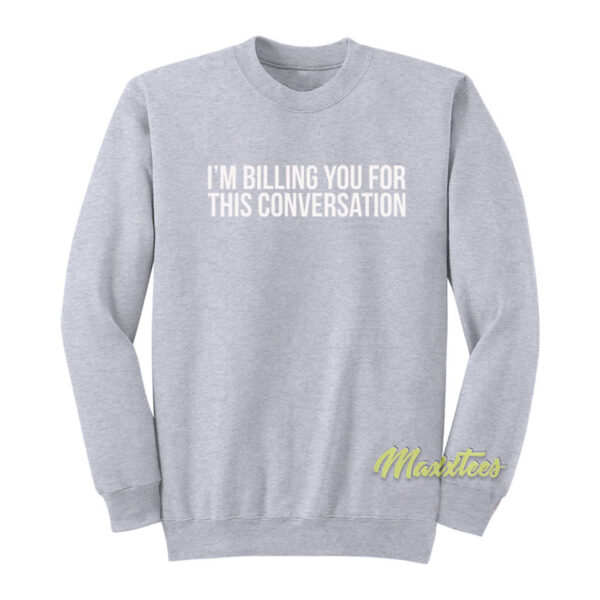 Im Billing You For This Conversation Lawyer Sweatshirt