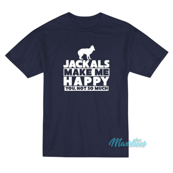Jackals Make Me Happy You Not So Much T-Shirt
