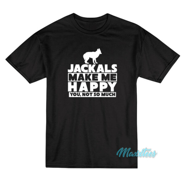 Jackals Make Me Happy You Not So Much T-Shirt