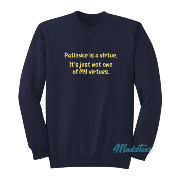 Patience Is A Virtue It's Just Not One Of My Virtues Sweatshirt