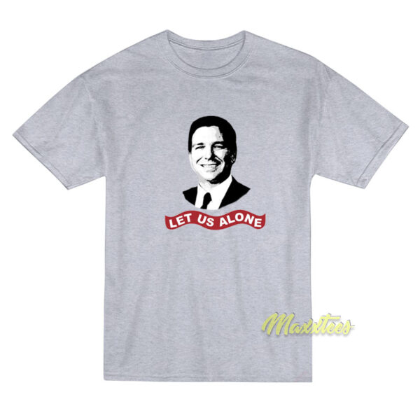 Ron Desantis Let Us Alone T-Shirt