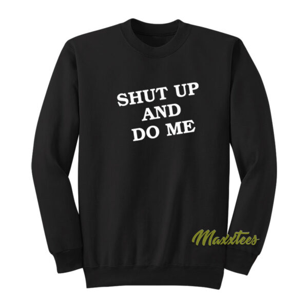 Shut Up and Do Me Sweatshirt