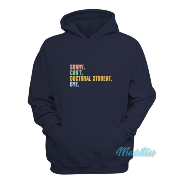 Sorry Can't Doctoral Student Bye Hoodie