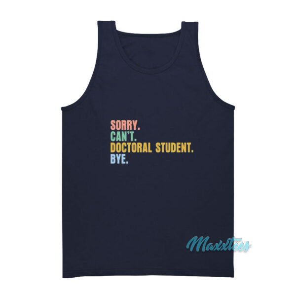 Sorry Can't Doctoral Student Bye Tank Top