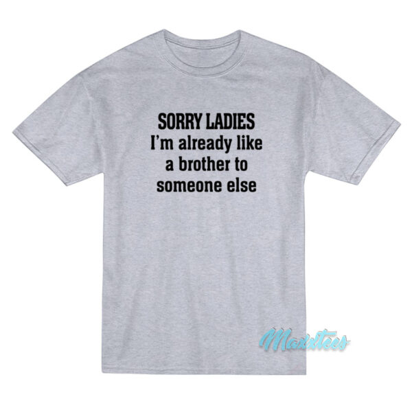 Sorry Ladies I'm Already Like A Brother T-Shirt