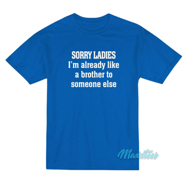 Sorry Ladies I'm Already Like A Brother T-Shirt