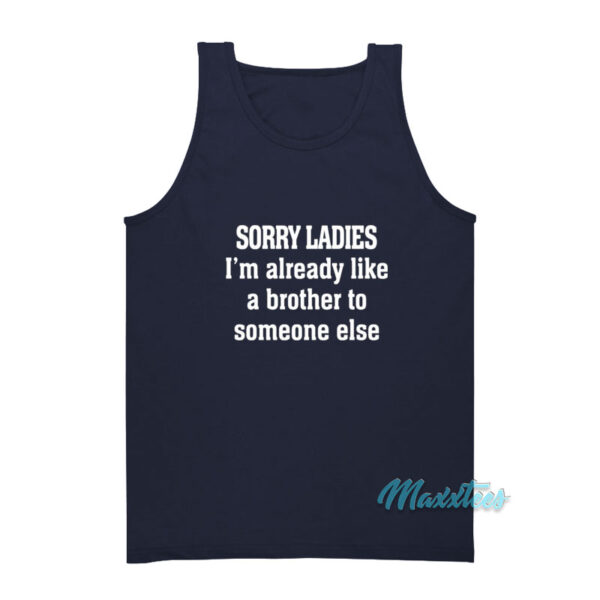 Sorry Ladies I'm Already Like A Brother Tank Top