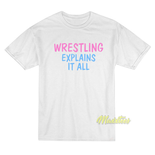 Wrestling Explains It All T-Shirt
