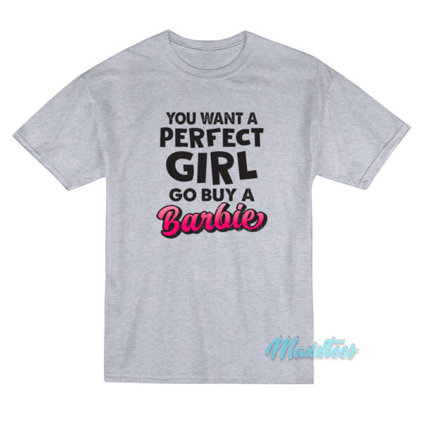 You Want A Perfect Girl Go Buy A Barbie T-Shirt