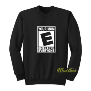 Your Mom Rated E For Everyone Sweatshirt