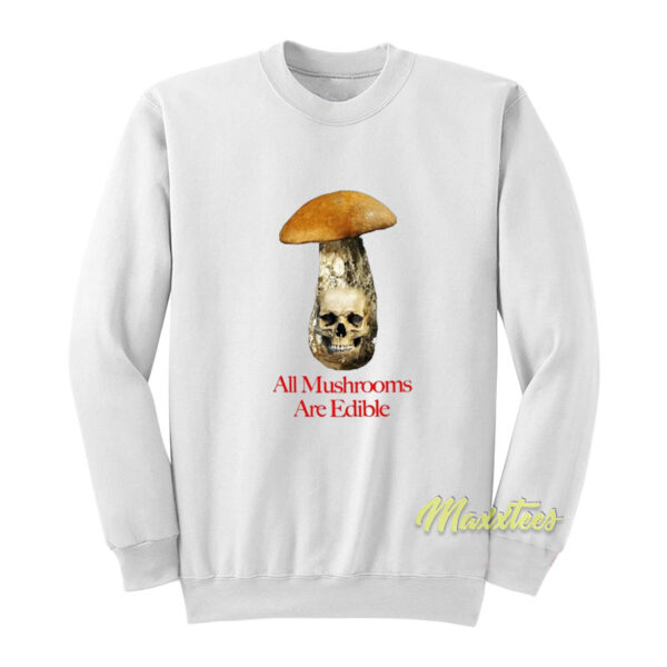 All Mushrooms Are Edible Sweatshirt