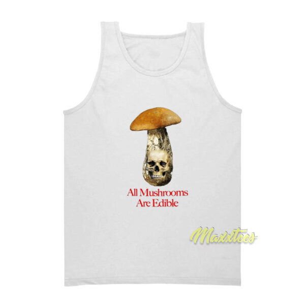 All Mushrooms Are Edible Tank Top