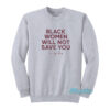 Black Women Will Not Save You Sa Stop Asking Sweatshirt