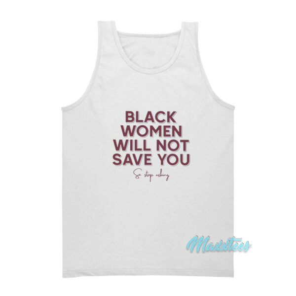 Black Women Will Not Save You Sa Stop Asking Tank Top
