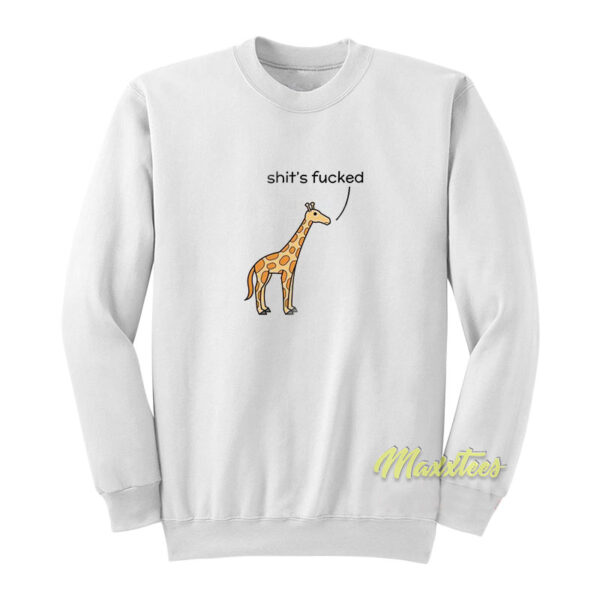 Shit's Fucked Giraffe Sweatshirt