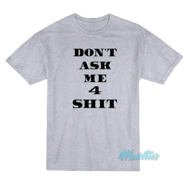 Don't Ask Me 4 Shit T-Shirt