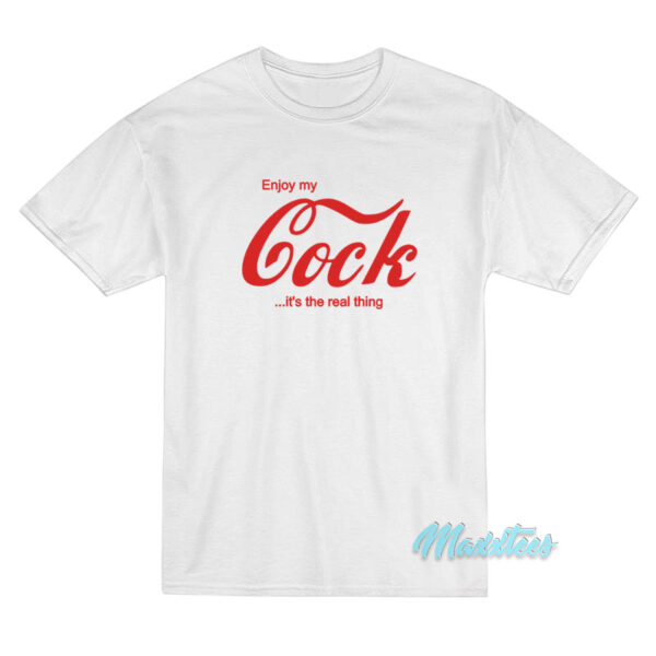 Enjoy My Cock It's The Real Thing T-Shirt