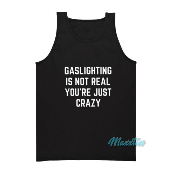 Gaslighting Is Not Real You're Just Crazy Tank Top